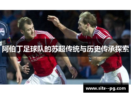 阿伯丁足球队的苏超传统与历史传承探索
